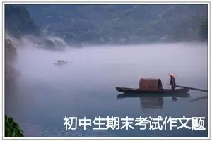 初中生期末考试作文题目大全_作文650字_中考作文指导