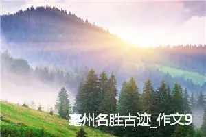 亳州名胜古迹_作文900字_初中说明文作文