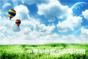中考半命题作文写作指导_作文3000字_中考半命题作文