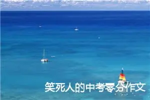 笑死人的中考零分作文600字精选_中考零分作文