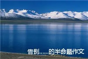告别……的半命题作文700字_中考半命题作文