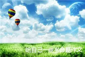 给自己一些半命题作文范文大全_作文3000字_中考半命题作文