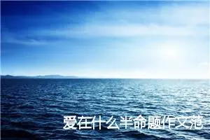 爱在什么半命题作文范文6篇_中考半命题作文