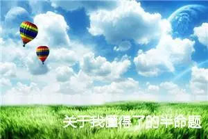 关于我懂得了的半命题作文650字_中考半命题作文