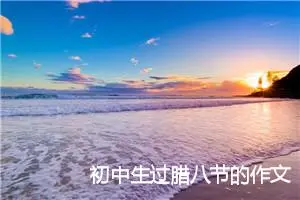 初中生过腊八节的作文范文_作文2450字_初中节日作文