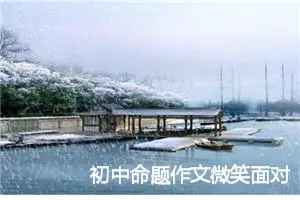 初中命题作文微笑面对生活600字_中考命题作文