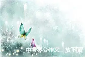 中考零分作文：放下顾虑_作文1250字_中考零分作文