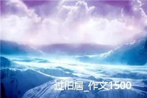 过旧居_作文1500字_高中优秀作文