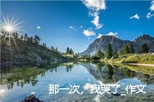 那一次，我哭了_作文850字_高中作文范文