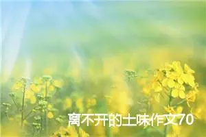 离不开的土味作文700字_高一作文