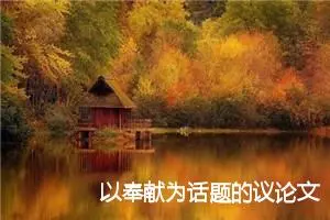 以奉献为话题的议论文800字 【三篇】_高中议论文作文