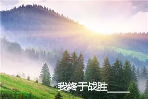 我终于战胜________作文750字_高中作文范文