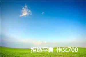 拒绝平庸_作文700字_高中作文范文