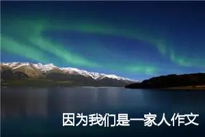 因为我们是一家人作文800字_高一作文