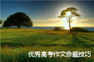 优秀高考作文命题技巧_作文1800字_高考命题作文