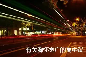 有关胸怀宽广的高中议论文_作文1850字_高中议论文作文