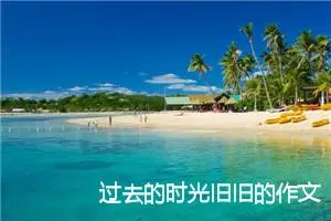 过去的时光旧旧的作文800字_高二作文