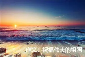作文：祝福伟大的祖国繁荣昌盛