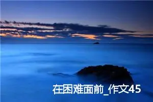在困难面前_作文450字_初中议论文作文