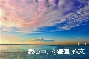 我心中，你最重_作文600字_初中议论文作文