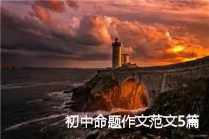 初中命题作文范文5篇_中考命题作文