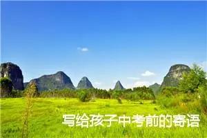 写给孩子中考前的寄语_作文2100字_中考作文