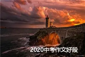 2020中考作文好段摘抄精选_作文3000字_中考作文指导