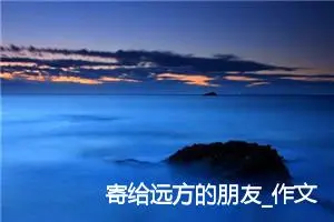 寄给远方的朋友_作文150字_小学写信作文