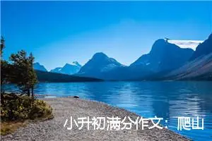 小升初满分作文：爬山的乐趣_作文1600字_小升初作文