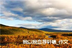 我以我血荐轩辕_作文1000字_初中议论文作文