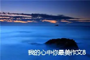 我的心中你最美作文800字_初二作文