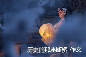 历史的那座断桥_作文700字_初中议论文作文