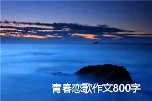 青春恋歌作文800字_初三作文