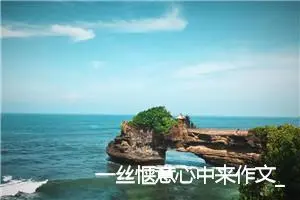 一丝惬意心中来作文_作文1050字_初三作文