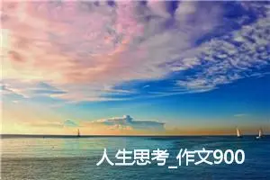 人生思考_作文900字_初中议论文作文
