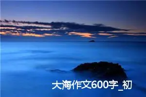 大海作文600字_初三作文