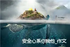 安全心系你我他_作文800字_初中说明文作文