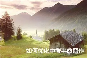如何优化中考半命题作文的题目_作文2450字_中考半命题作文