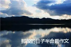 那段的日子半命题作文5篇_中考半命题作文