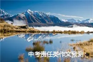 中考责任类作文预测：责任与使命_作文850字_中考作文预测