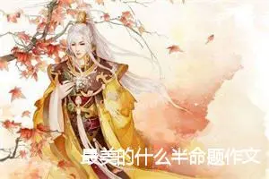 最美的什么半命题作文满分范文_作文800字_中考半命题作文