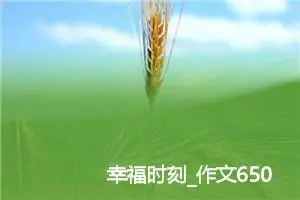 幸福时刻_作文650字_初中综合作文
