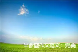 半命题作文范文：完美的谢幕_作文750字_中考半命题作文