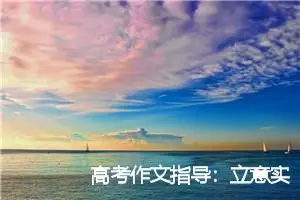 高考作文指导：立意实用技法_作文1050字_高考作文指导