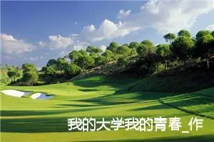 我的大学我的青春_作文800字_高中作文范文