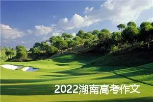 2022湖南高考作文题目_作文2100字_高考作文