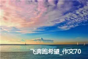 飞奔跑希望_作文700字_高中优秀作文