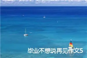 毕业不想说再见作文500字