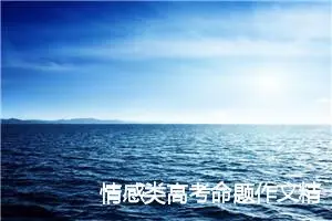 情感类高考命题作文精选：心灵的仙境_作文950字_高考命题作文
