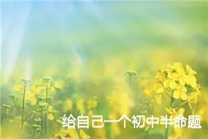 给自己一个初中半命题作文800字_中考半命题作文